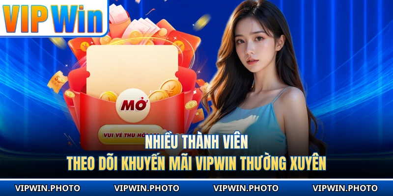Nhiều thành viên theo dõi khuyến mãi VIPWIN thường xuyên 